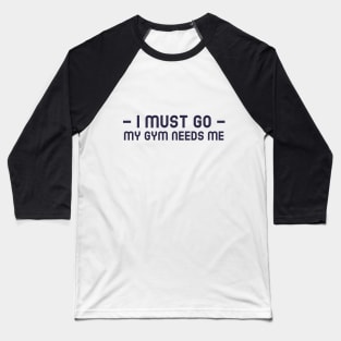 I Must Go, My Gym Needs Me Baseball T-Shirt